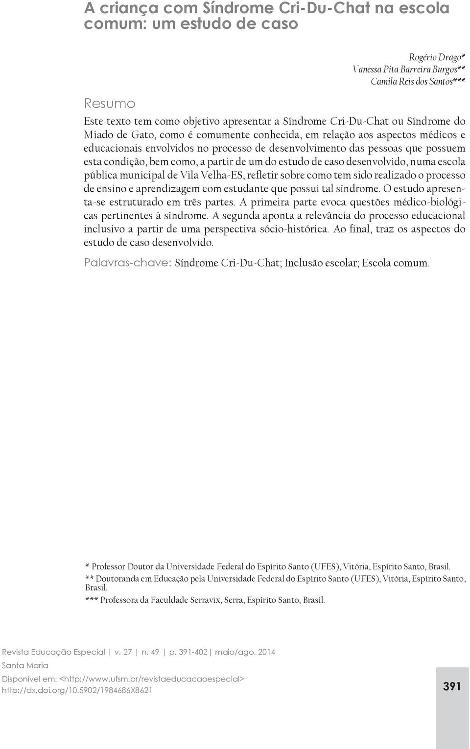 no processo de desenvolvimento das pessoas que possuem esta condição, bem como, a partir de um do estudo de caso desenvolvido, numa escola pública municipal de Vila Velha-ES, refletir sobre como tem