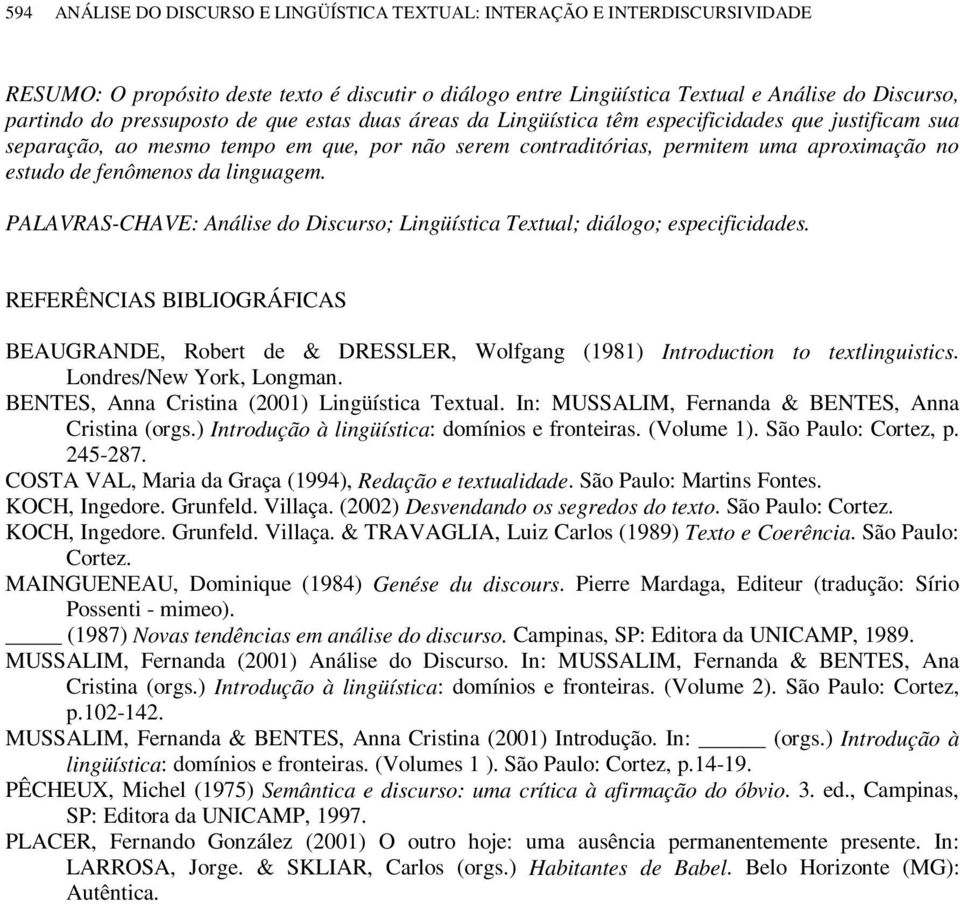 fenômenos da linguagem. PALAVRAS-CHAVE: Análise do Discurso; Lingüística Textual; diálogo; especificidades.