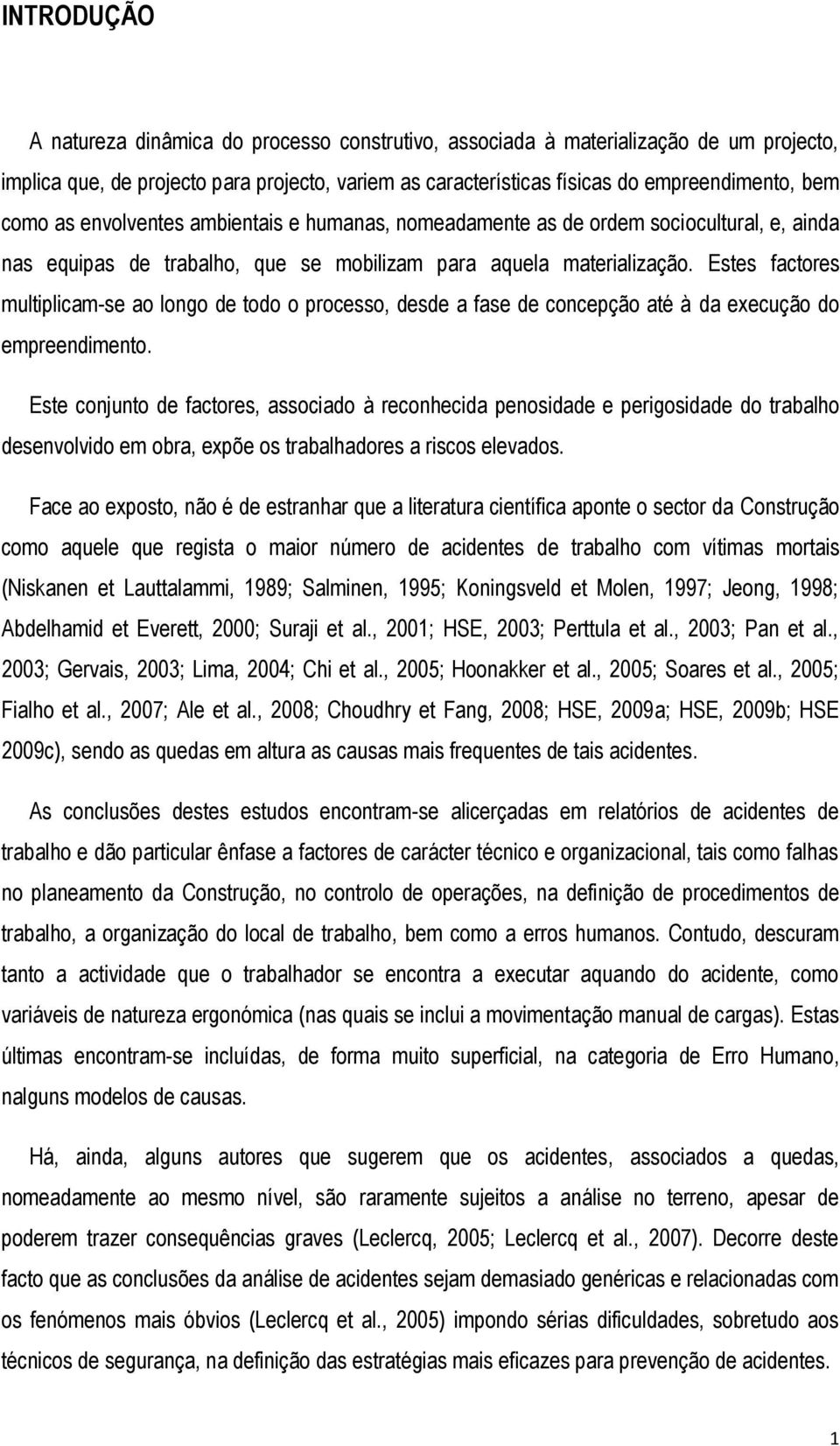 Estes factores multiplicam-se ao longo de todo o processo, desde a fase de concepção até à da execução do empreendimento.