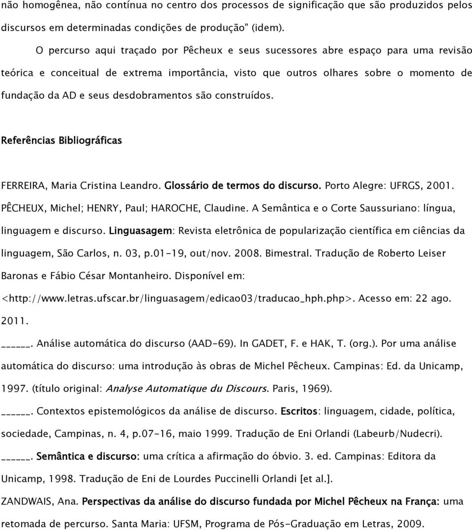 desdobramentos são construídos. Referências Bibliográficas FERREIRA, Maria Cristina Leandro. Glossário de termos do discurso. Porto Alegre: UFRGS, 2001.