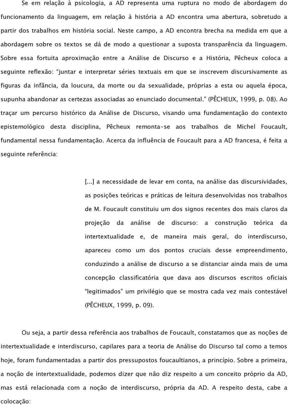 Sobre essa fortuita aproximação entre a Análise de Discurso e a História, Pêcheux coloca a seguinte reflexão: juntar e interpretar séries textuais em que se inscrevem discursivamente as figuras da