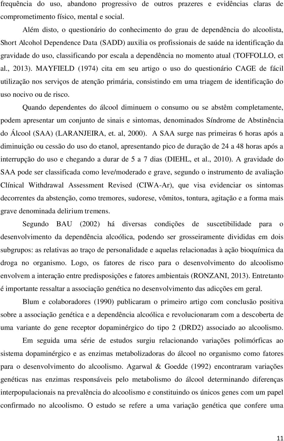 classificando por escala a dependência no momento atual (TOFFOLLO, et al., 2013).