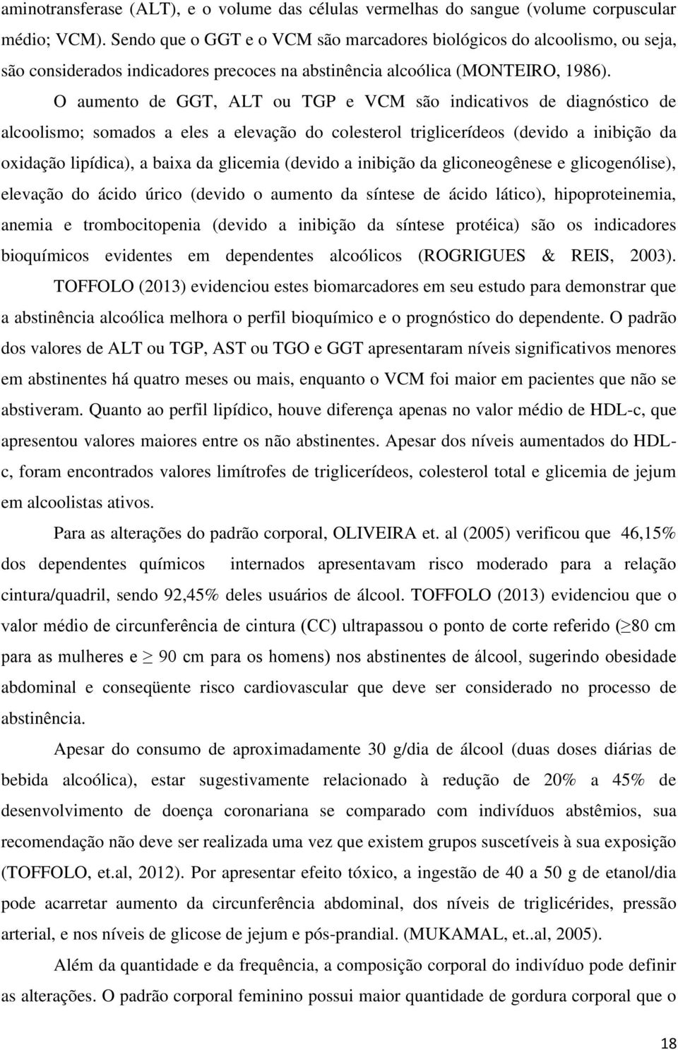 O aumento de GGT, ALT ou TGP e VCM são indicativos de diagnóstico de alcoolismo; somados a eles a elevação do colesterol triglicerídeos (devido a inibição da oxidação lipídica), a baixa da glicemia