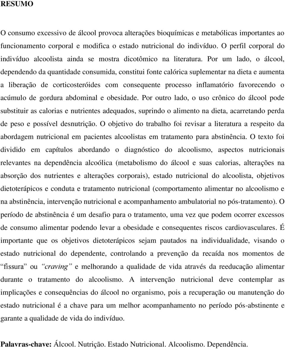 Por um lado, o álcool, dependendo da quantidade consumida, constitui fonte calórica suplementar na dieta e aumenta a liberação de corticosteróides com consequente processo inflamatório favorecendo o