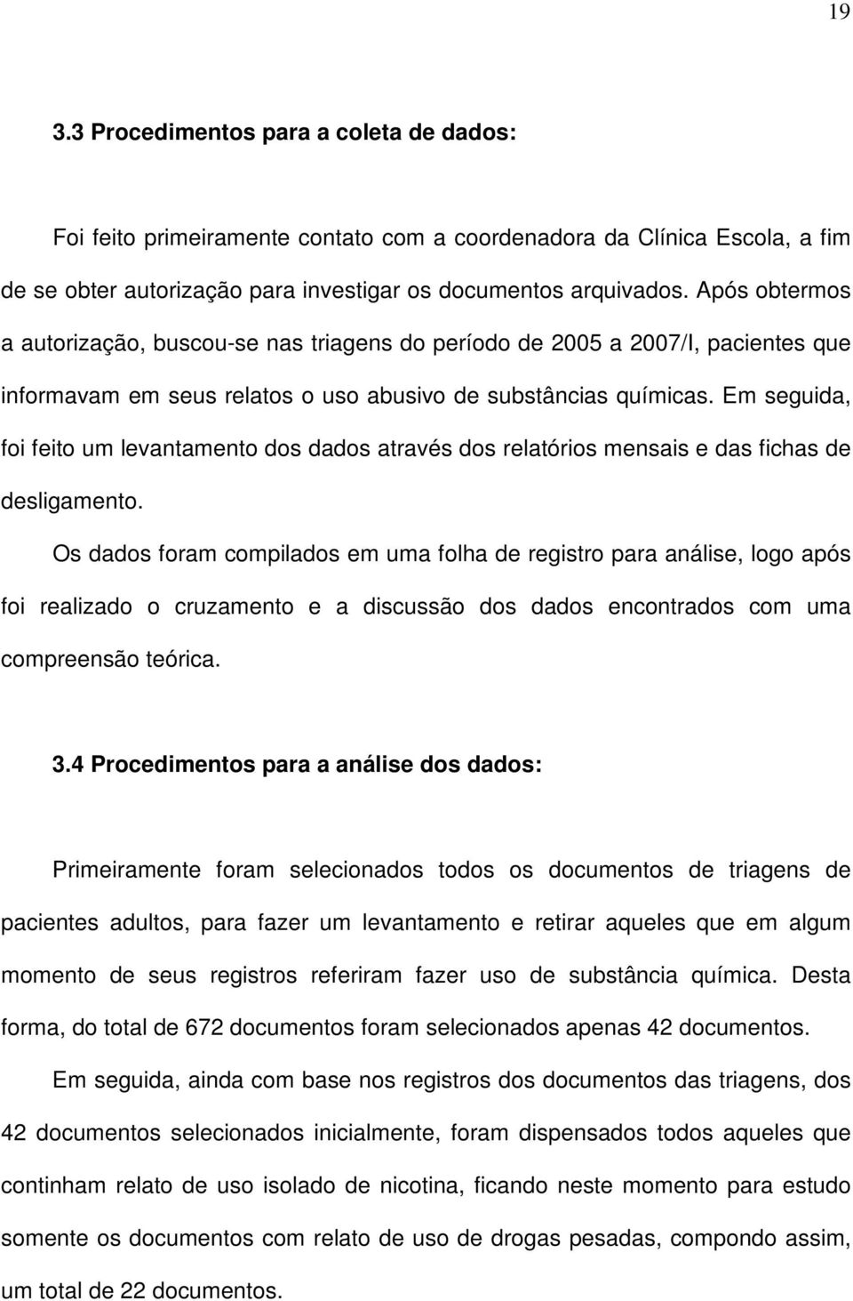 Em seguida, foi feito um levantamento dos dados através dos relatórios mensais e das fichas de desligamento.