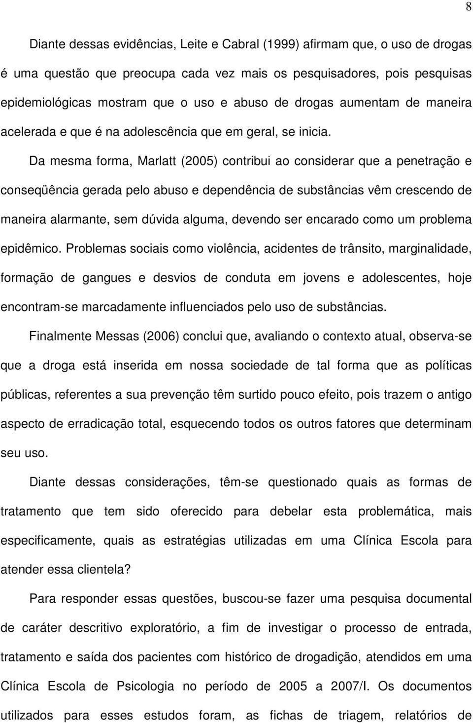 Da mesma forma, Marlatt (2005) contribui ao considerar que a penetração e conseqüência gerada pelo abuso e dependência de substâncias vêm crescendo de maneira alarmante, sem dúvida alguma, devendo