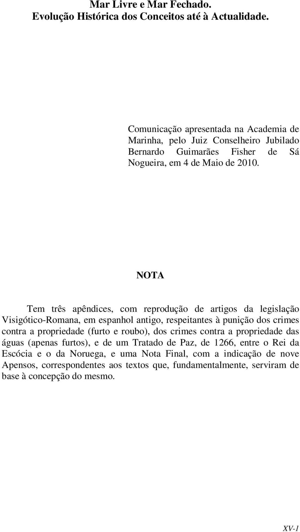 NOTA Tem três apêndices, com reprodução de artigos da legislação Visigótico-Romana, em espanhol antigo, respeitantes à punição dos crimes contra a propriedade (furto e