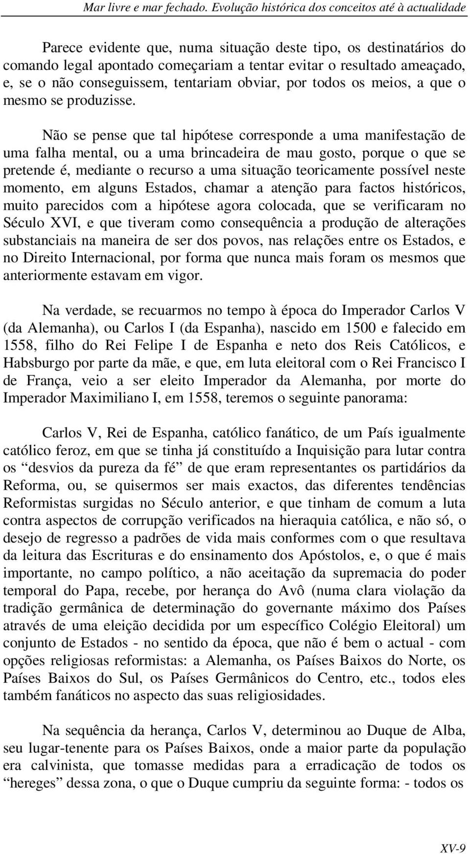 não conseguissem, tentariam obviar, por todos os meios, a que o mesmo se produzisse.