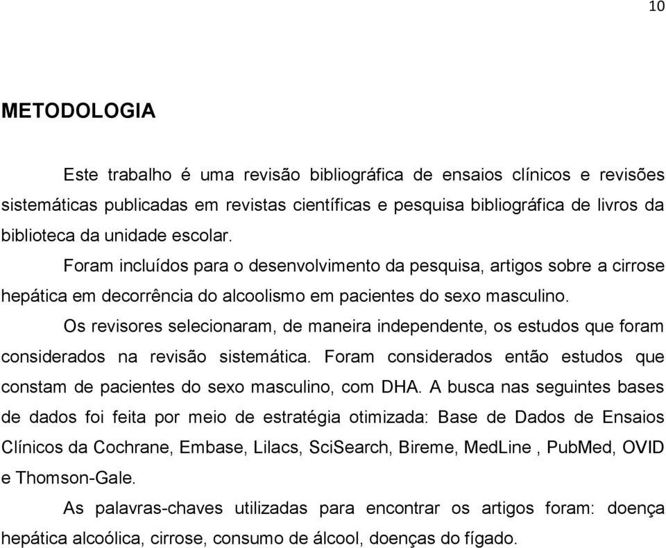 Os revisores selecionaram, de maneira independente, os estudos que foram considerados na revisão sistemática. Foram considerados então estudos que constam de pacientes do sexo masculino, com DHA.