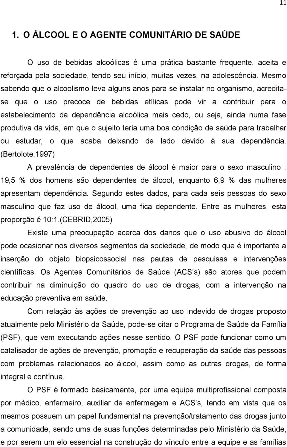 mais cedo, ou seja, ainda numa fase produtiva da vida, em que o sujeito teria uma boa condição de saúde para trabalhar ou estudar, o que acaba deixando de lado devido à sua dependência.