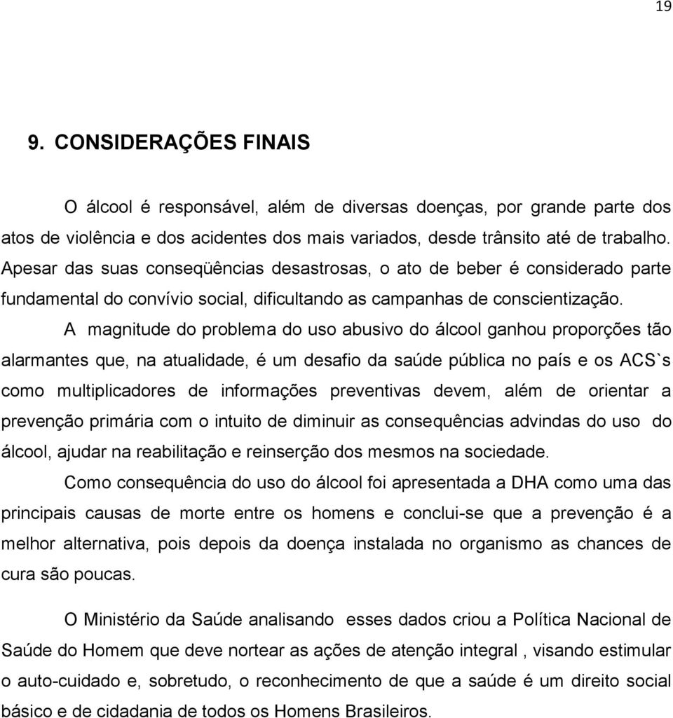 A magnitude do problema do uso abusivo do álcool ganhou proporções tão alarmantes que, na atualidade, é um desafio da saúde pública no país e os ACS`s como multiplicadores de informações preventivas