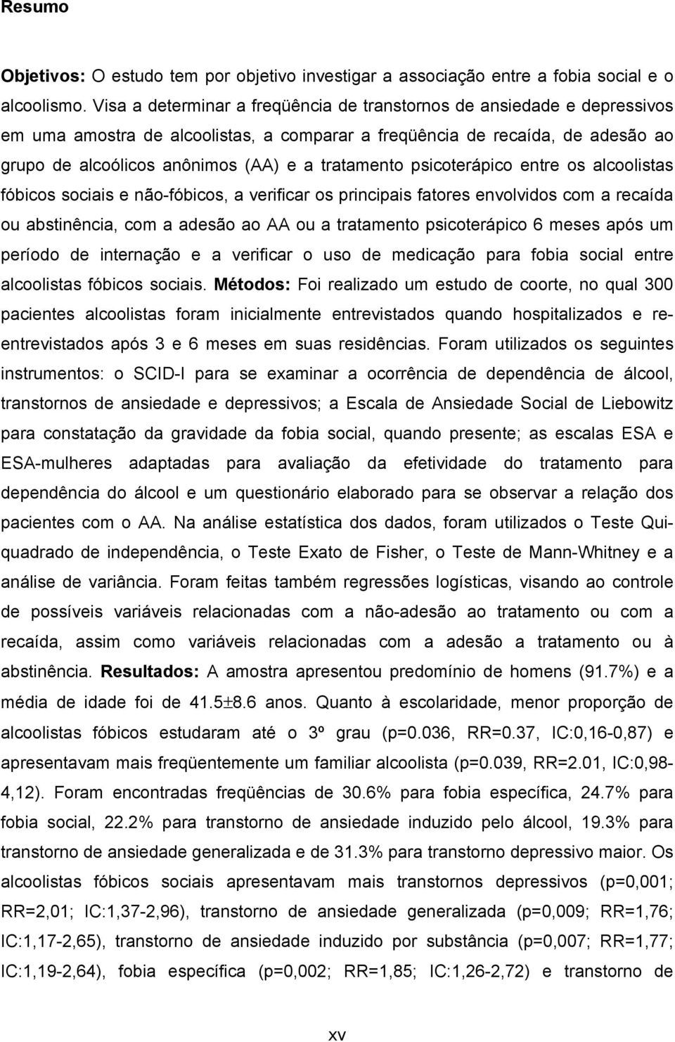 tratamento psicoterápico entre os alcoolistas fóbicos sociais e não-fóbicos, a verificar os principais fatores envolvidos com a recaída ou abstinência, com a adesão ao AA ou a tratamento