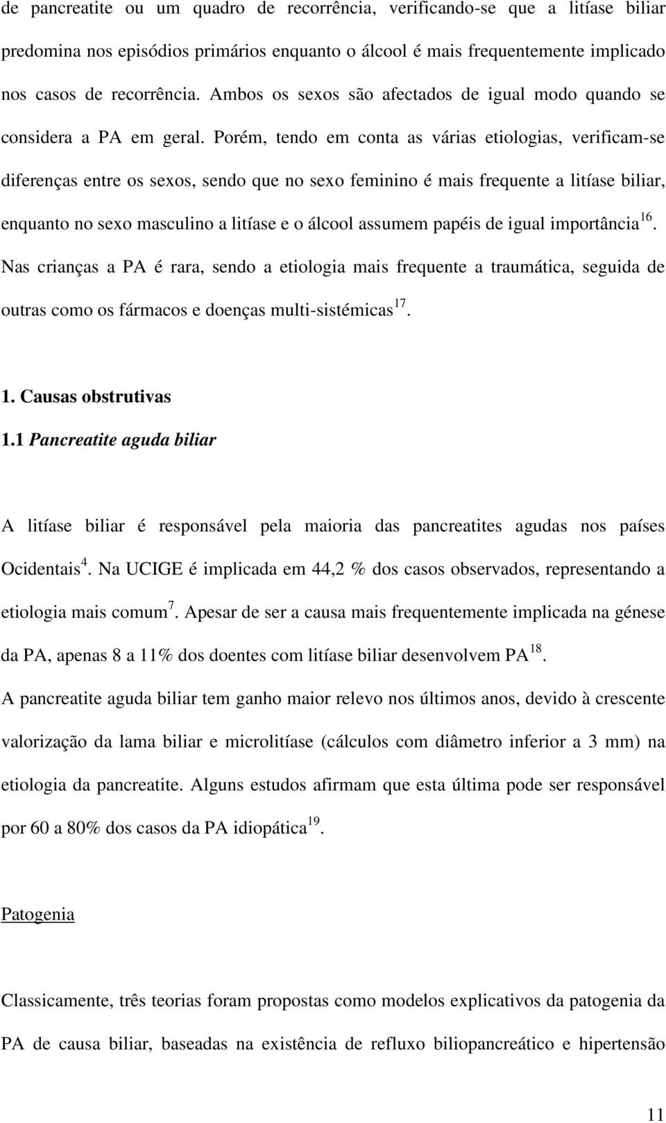 Porém, tendo em conta as várias etiologias, verificam-se diferenças entre os sexos, sendo que no sexo feminino é mais frequente a litíase biliar, enquanto no sexo masculino a litíase e o álcool