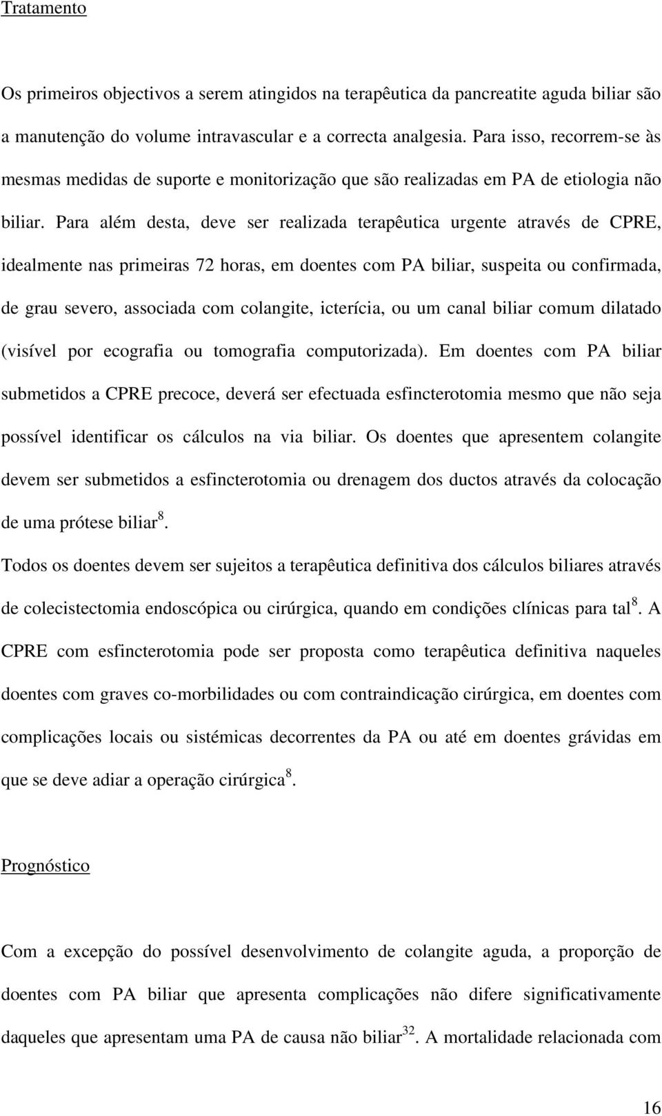 Para além desta, deve ser realizada terapêutica urgente através de CPRE, idealmente nas primeiras 72 horas, em doentes com PA biliar, suspeita ou confirmada, de grau severo, associada com colangite,