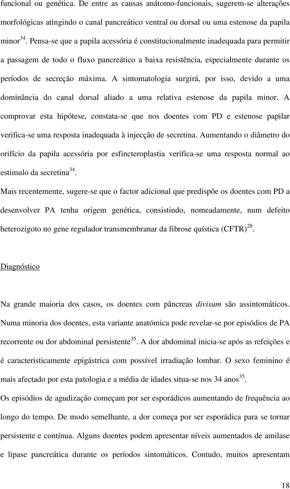 A sintomatologia surgirá, por isso, devido a uma dominância do canal dorsal aliado a uma relativa estenose da papila minor.