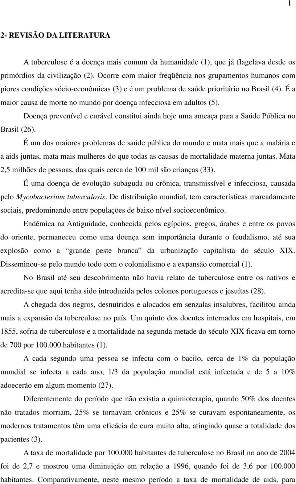 É a maior causa de morte no mundo por doença infecciosa em adultos (5). Doença prevenível e curável constitui ainda hoje uma ameaça para a Saúde Pública no Brasil (26).