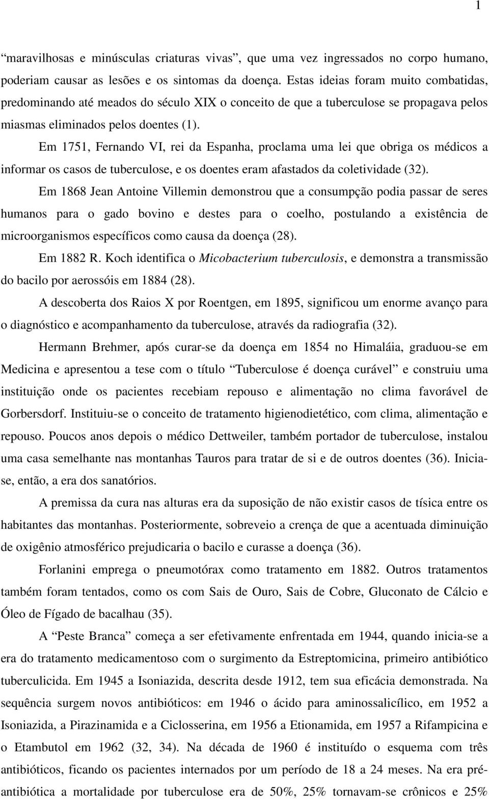 Em 1751, Fernando VI, rei da Espanha, proclama uma lei que obriga os médicos a informar os casos de tuberculose, e os doentes eram afastados da coletividade (32).