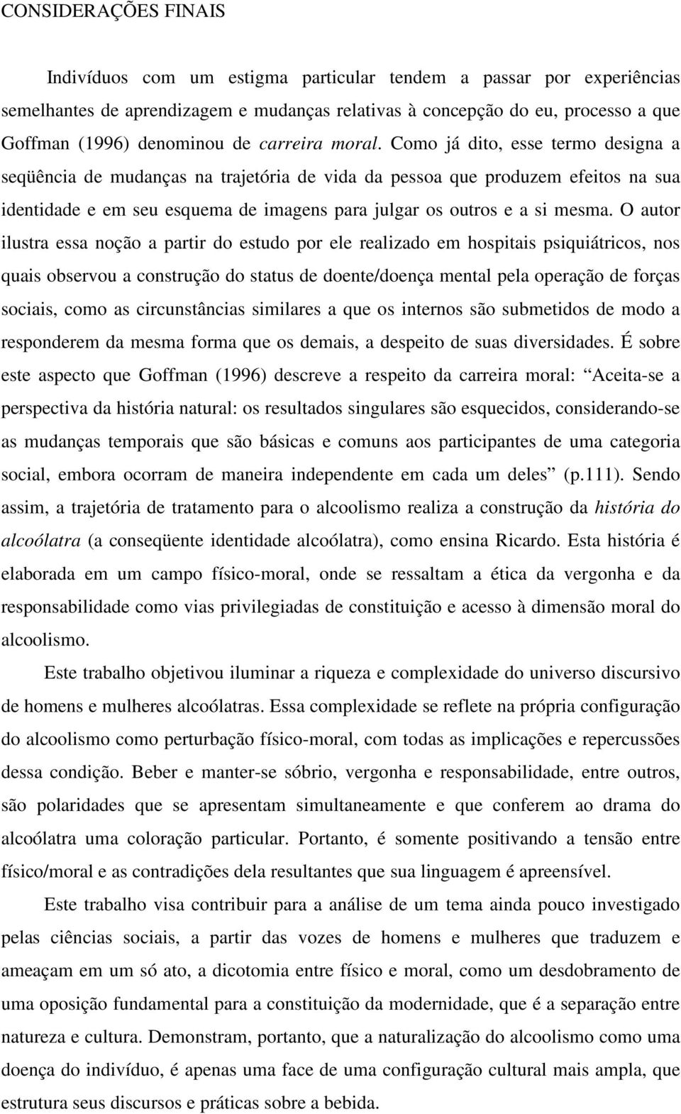 Como já dito, esse termo designa a seqüência de mudanças na trajetória de vida da pessoa que produzem efeitos na sua identidade e em seu esquema de imagens para julgar os outros e a si mesma.