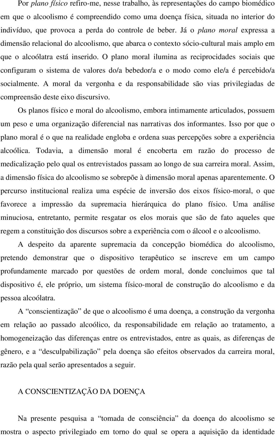 O plano moral ilumina as reciprocidades sociais que configuram o sistema de valores do/a bebedor/a e o modo como ele/a é percebido/a socialmente.