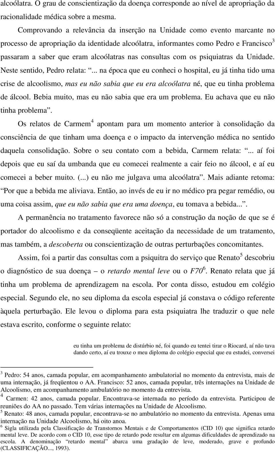 nas consultas com os psiquiatras da Unidade. Neste sentido, Pedro relata:.