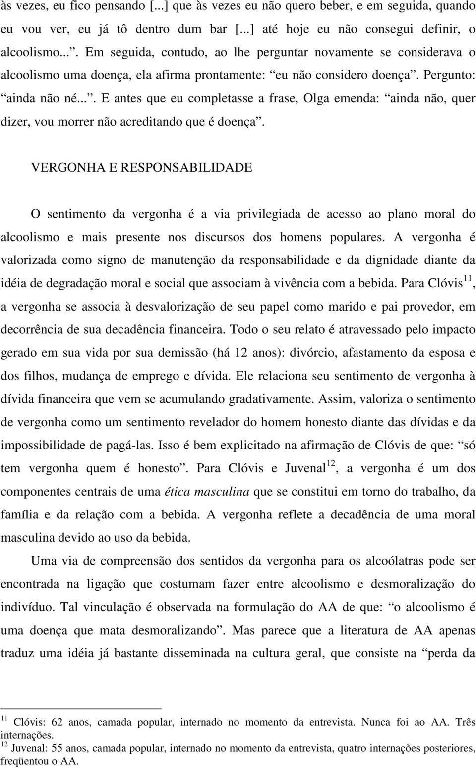 ... E antes que eu completasse a frase, Olga emenda: ainda não, quer dizer, vou morrer não acreditando que é doença.