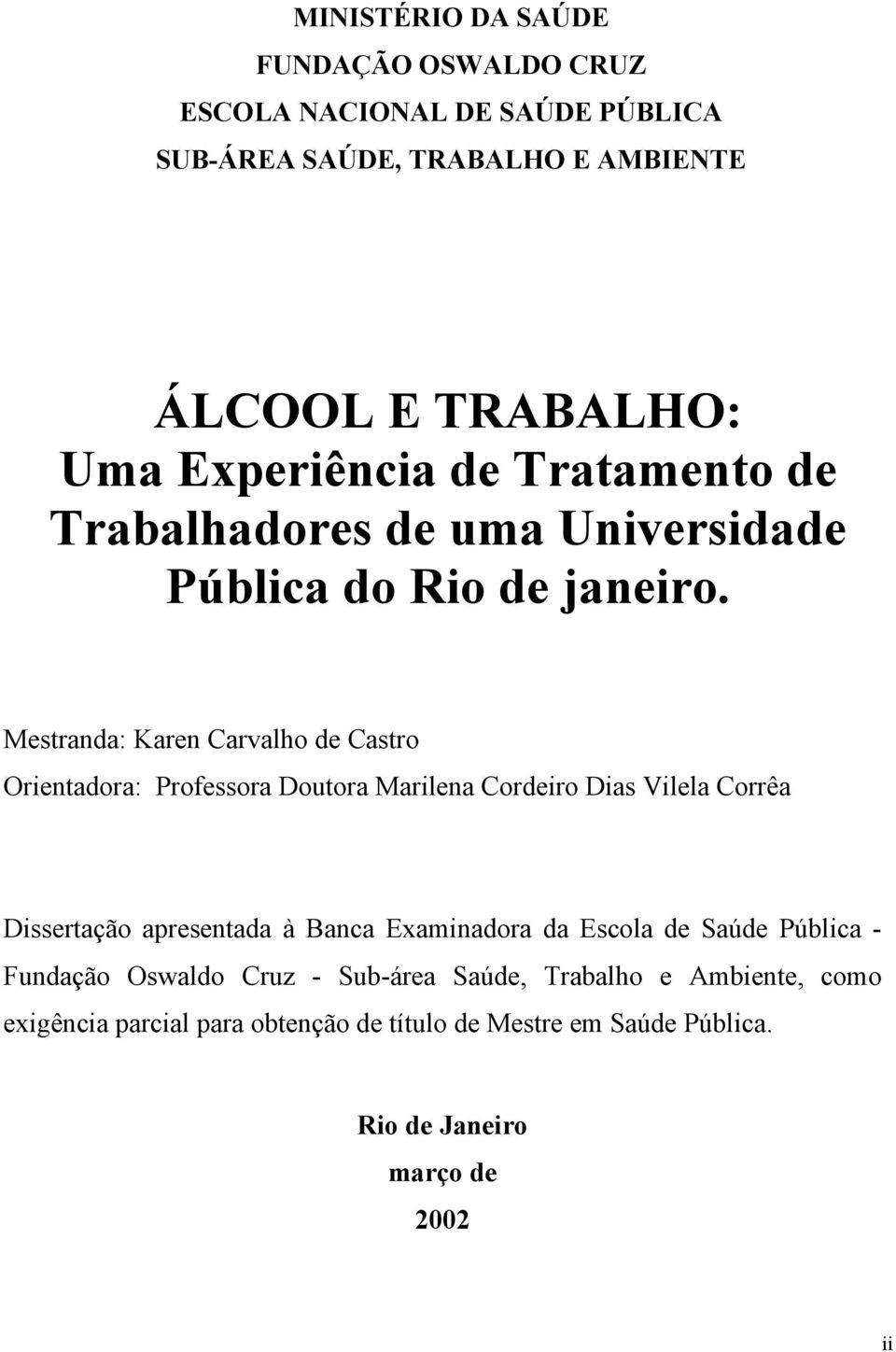 Mestranda: Karen Carvalho de Castro Orientadora: Professora Doutora Marilena Cordeiro Dias Vilela Corrêa Dissertação apresentada à Banca