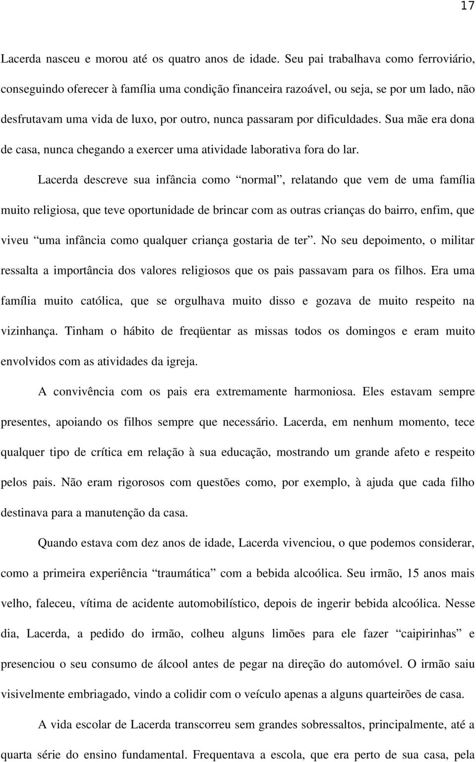 dificuldades. Sua mãe era dona de casa, nunca chegando a exercer uma atividade laborativa fora do lar.