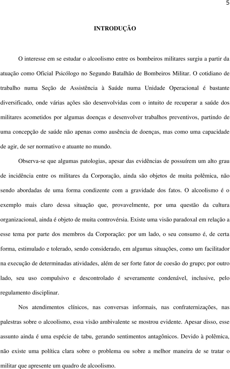 acometidos por algumas doenças e desenvolver trabalhos preventivos, partindo de uma concepção de saúde não apenas como ausência de doenças, mas como uma capacidade de agir, de ser normativo e atuante