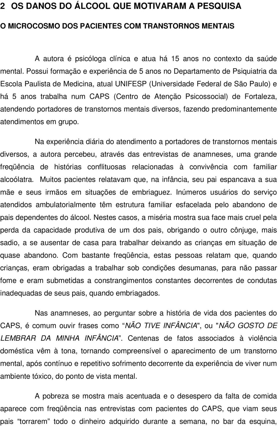 Atenção Psicossocial) de Fortaleza, atendendo portadores de transtornos mentais diversos, fazendo predominantemente atendimentos em grupo.