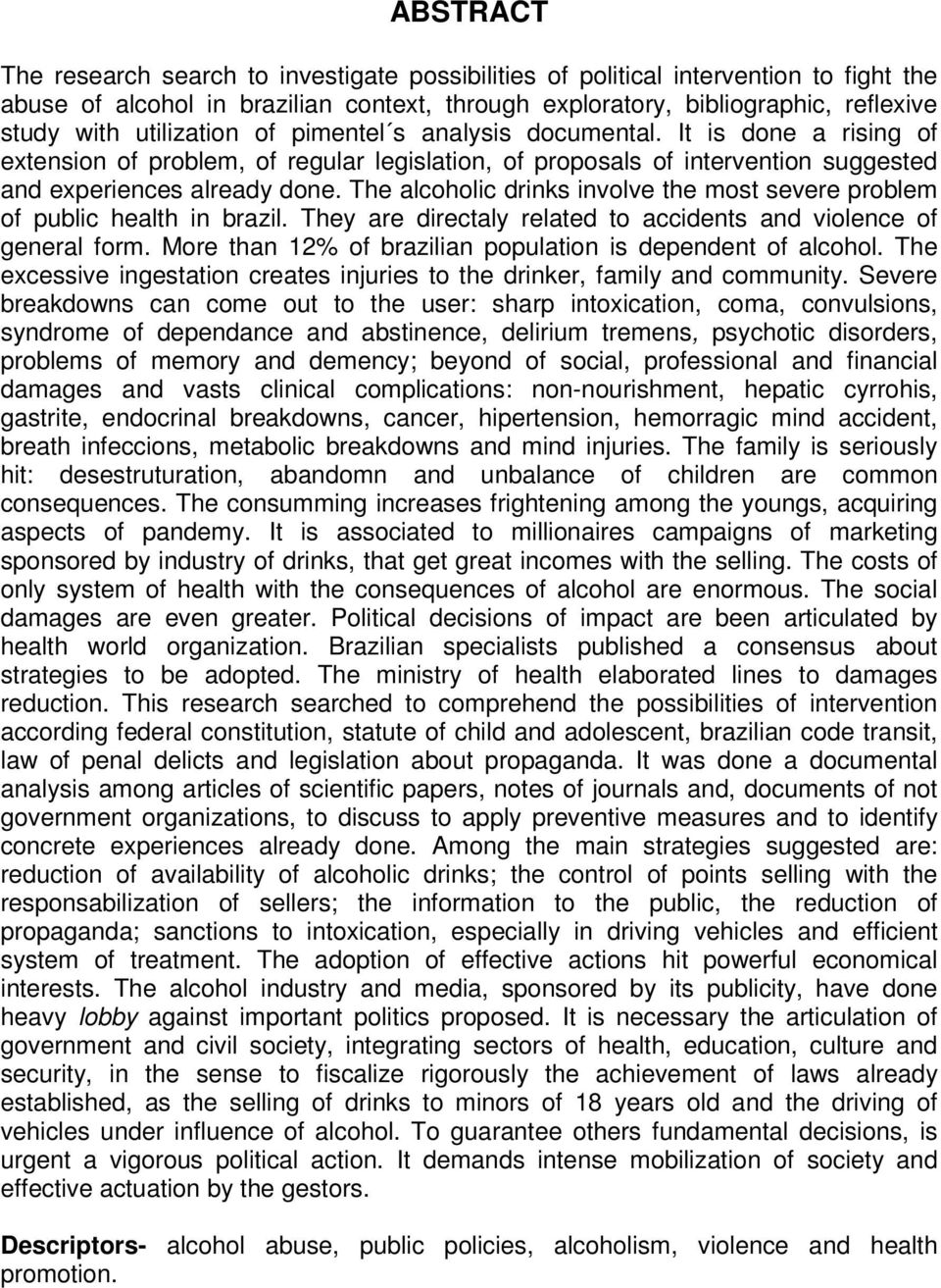 The alcoholic drinks involve the most severe problem of public health in brazil. They are directaly related to accidents and violence of general form.