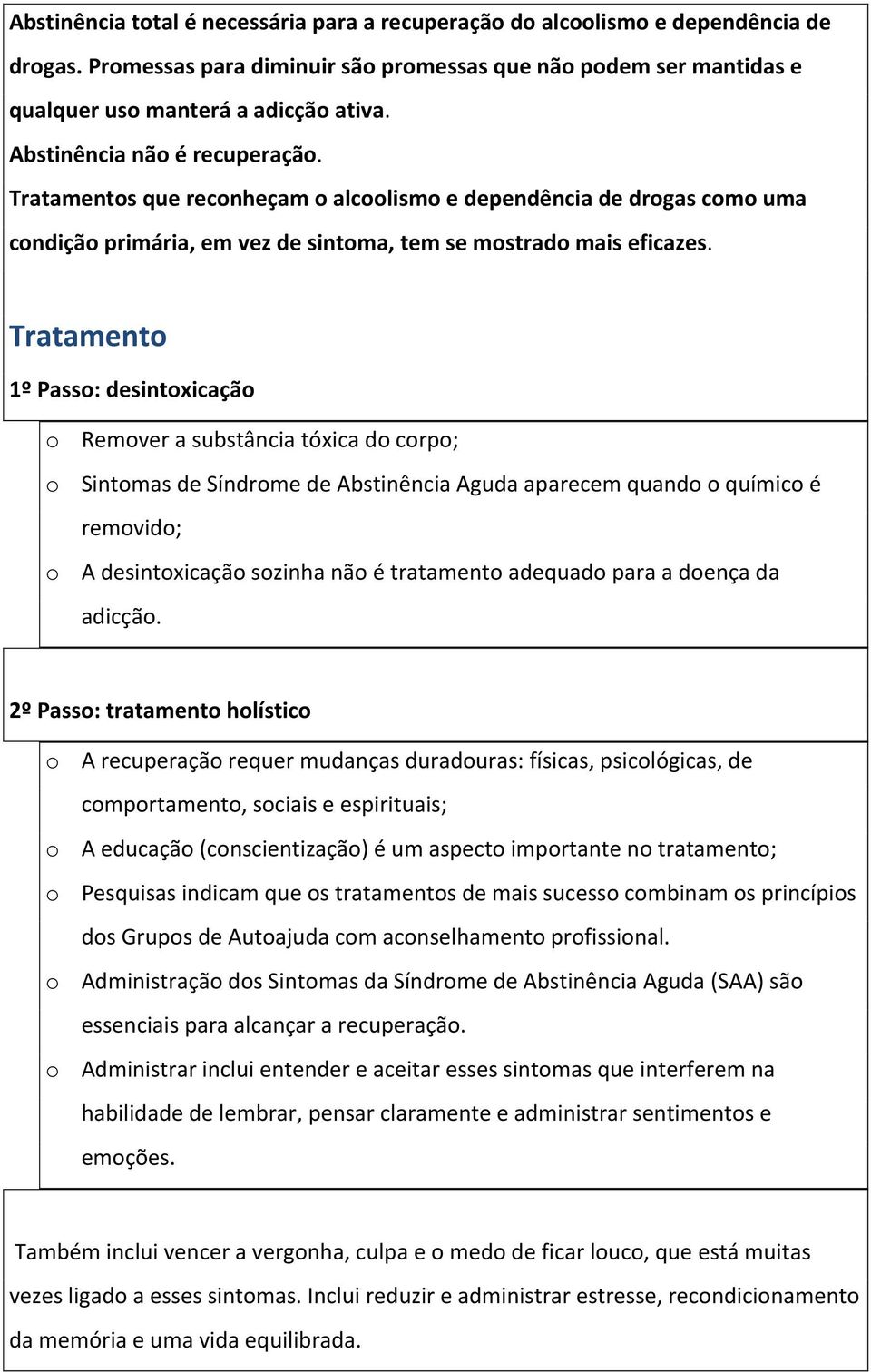 Tratamento 1º Passo: desintoxicação o Remover a substância tóxica do corpo; o Sintomas de Síndrome de Abstinência Aguda aparecem quando o químico é removido; o A desintoxicação sozinha não é