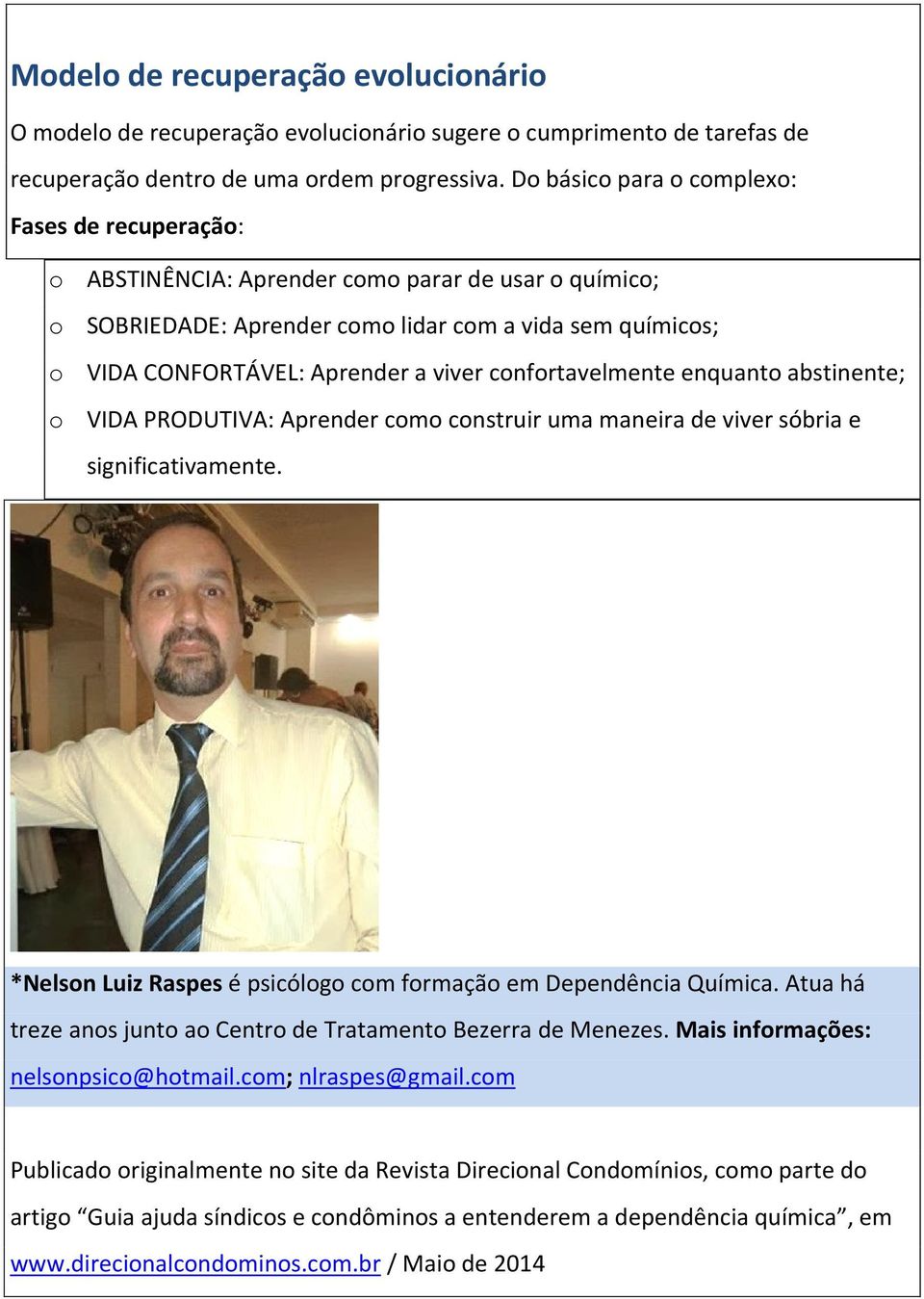 confortavelmente enquanto abstinente; o VIDA PRODUTIVA: Aprender como construir uma maneira de viver sóbria e significativamente. *Nelson Luiz Raspes é psicólogo com formação em Dependência Química.