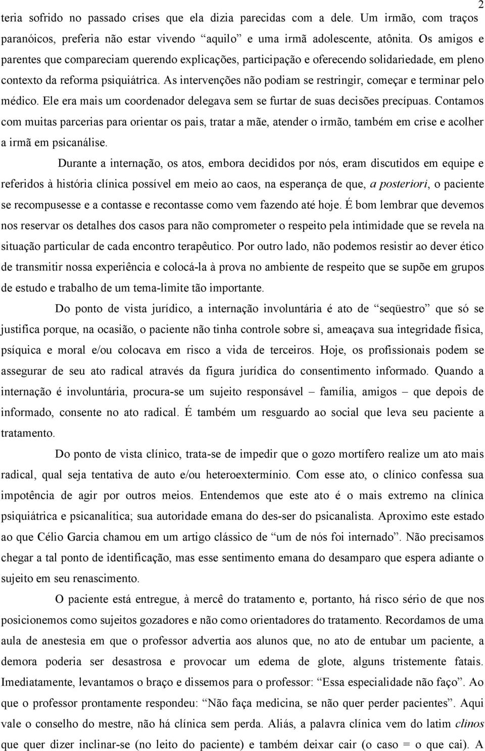 As intervenções não podiam se restringir, começar e terminar pelo médico. Ele era mais um coordenador delegava sem se furtar de suas decisões precípuas.