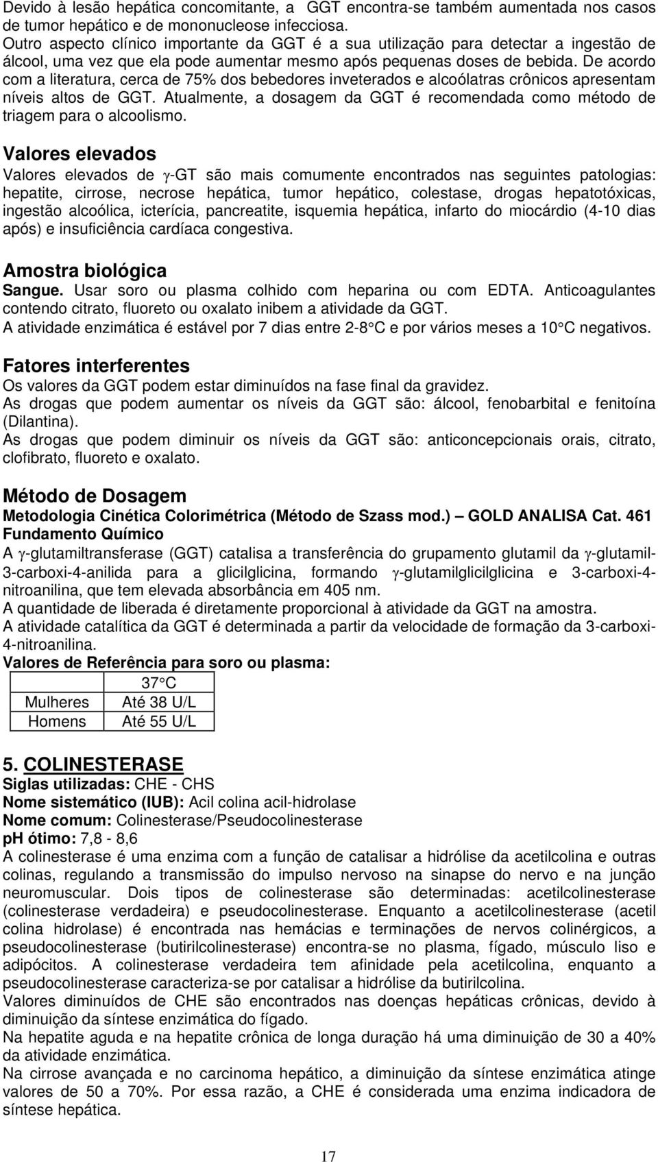 De acordo com a literatura, cerca de 75% dos bebedores inveterados e alcoólatras crônicos apresentam níveis altos de GGT.