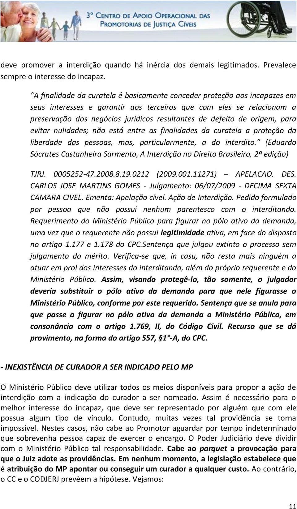 defeito de origem, para evitar nulidades; não está entre as finalidades da curatela a proteção da liberdade das pessoas, mas, particularmente, a do interdito.