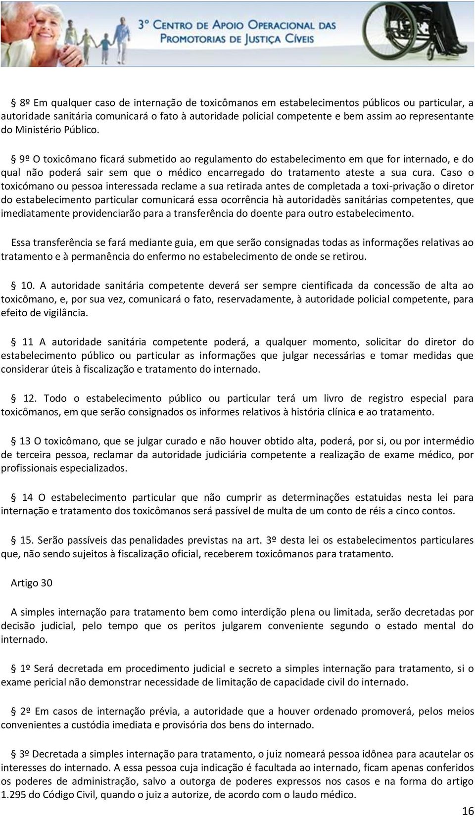 Caso o toxicómano ou pessoa interessada reclame a sua retirada antes de completada a toxi-privação o diretor do estabelecimento particular comunicará essa ocorrência hà autoridadès sanitárias