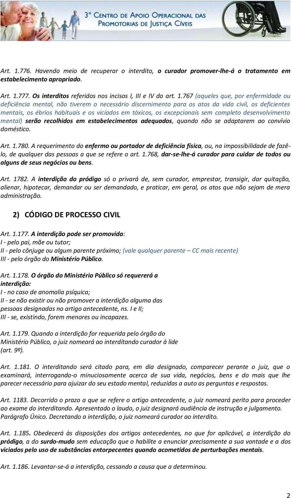 767 (aqueles que, por enfermidade ou deficiência mental, não tiverem o necessário discernimento para os atos da vida civil, os deficientes mentais, os ébrios habituais e os viciados em tóxicos, os