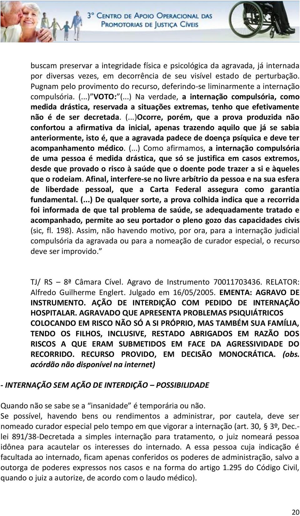 ..) Na verdade, a internação compulsória, como medida drástica, reservada a situações extremas, tenho que efetivamente não é de ser decretada. (.