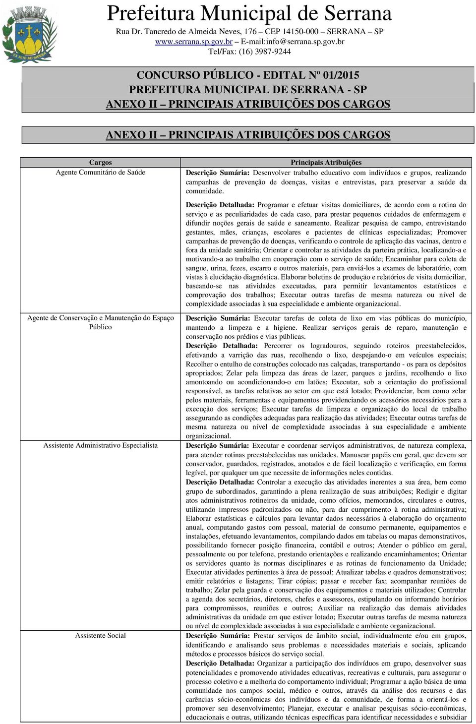 Descrição Detalhada: Programar e efetuar visitas domiciliares, de acordo com a rotina do serviço e as peculiaridades de cada caso, para prestar pequenos cuidados de enfermagem e difundir noções