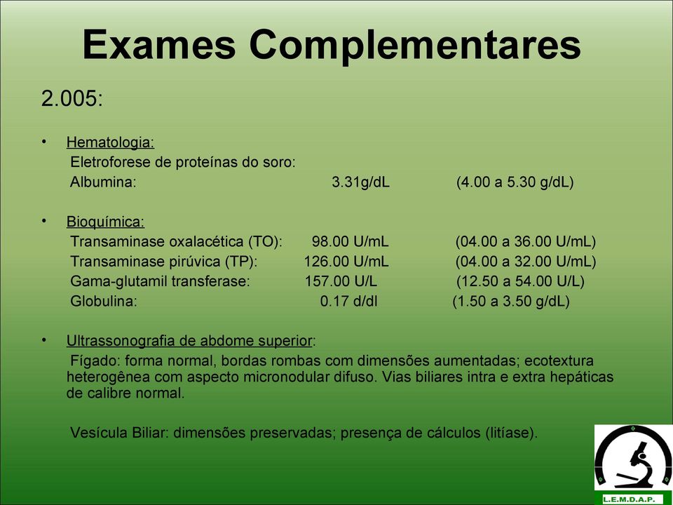 transferase: Globulina: 3.31g/dL 98.00 U/mL 126.00 U/mL 157.00 U/L 0.17 d/dl (4.00 a 5.30 g/dl) (04.00 a 36.00 U/mL) (04.00 a 32.00 U/mL) (12.50 a 54.