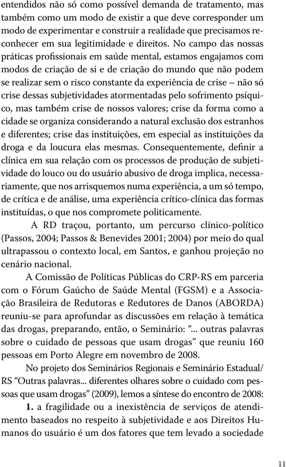 No campo das nossas práticas profissionais em saúde mental, estamos engajamos com modos de criação de si e de criação do mundo que não podem se realizar sem o risco constante da experiência de crise