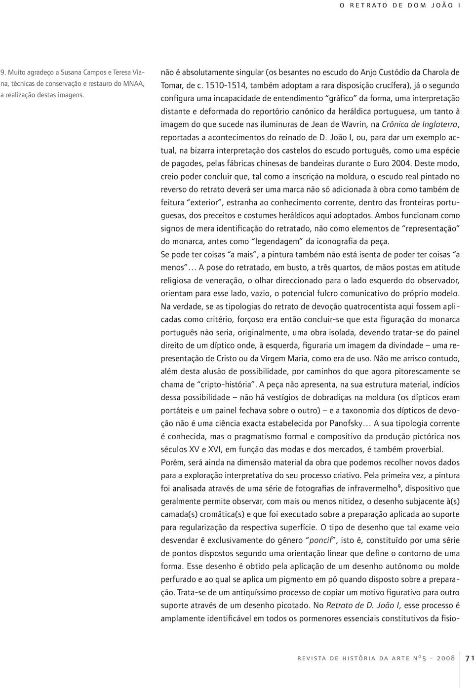 1510-1514, também adoptam a rara disposição crucífera), já o segundo configura uma incapacidade de entendimento gráfico da forma, uma interpretação distante e deformada do reportório canónico da