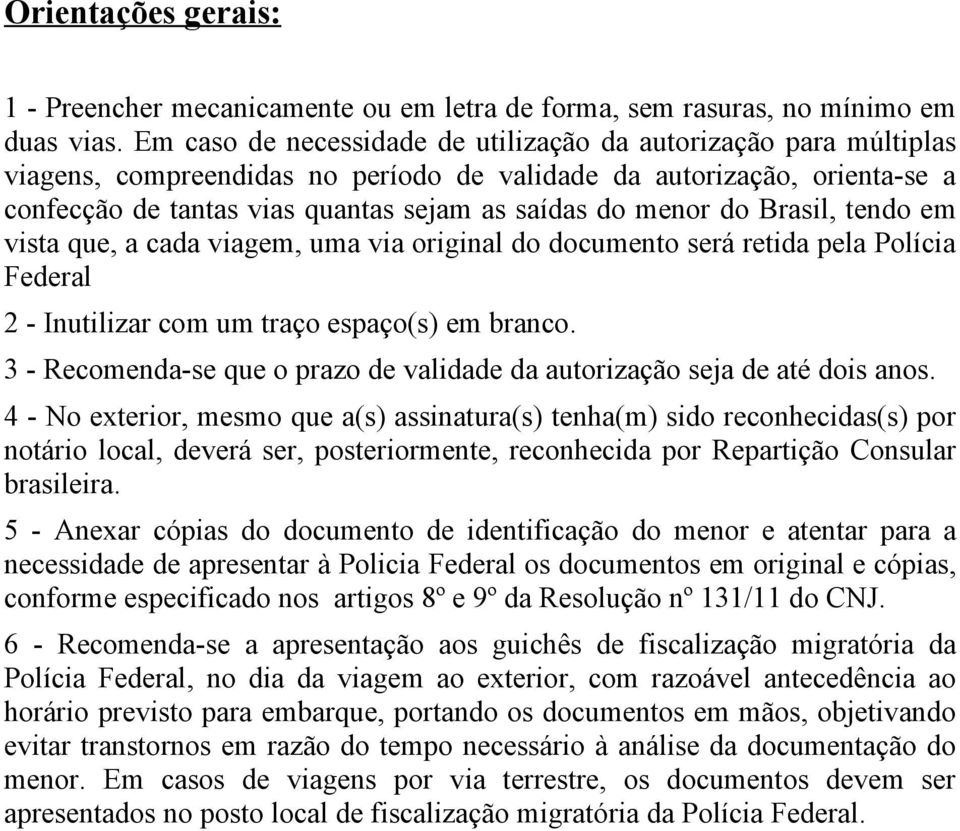 do Brasil, tendo em vista que, a cada viagem, uma via original do documento será retida pela Polícia Federal 2 - Inutilizar com um traço espaço(s) em branco.