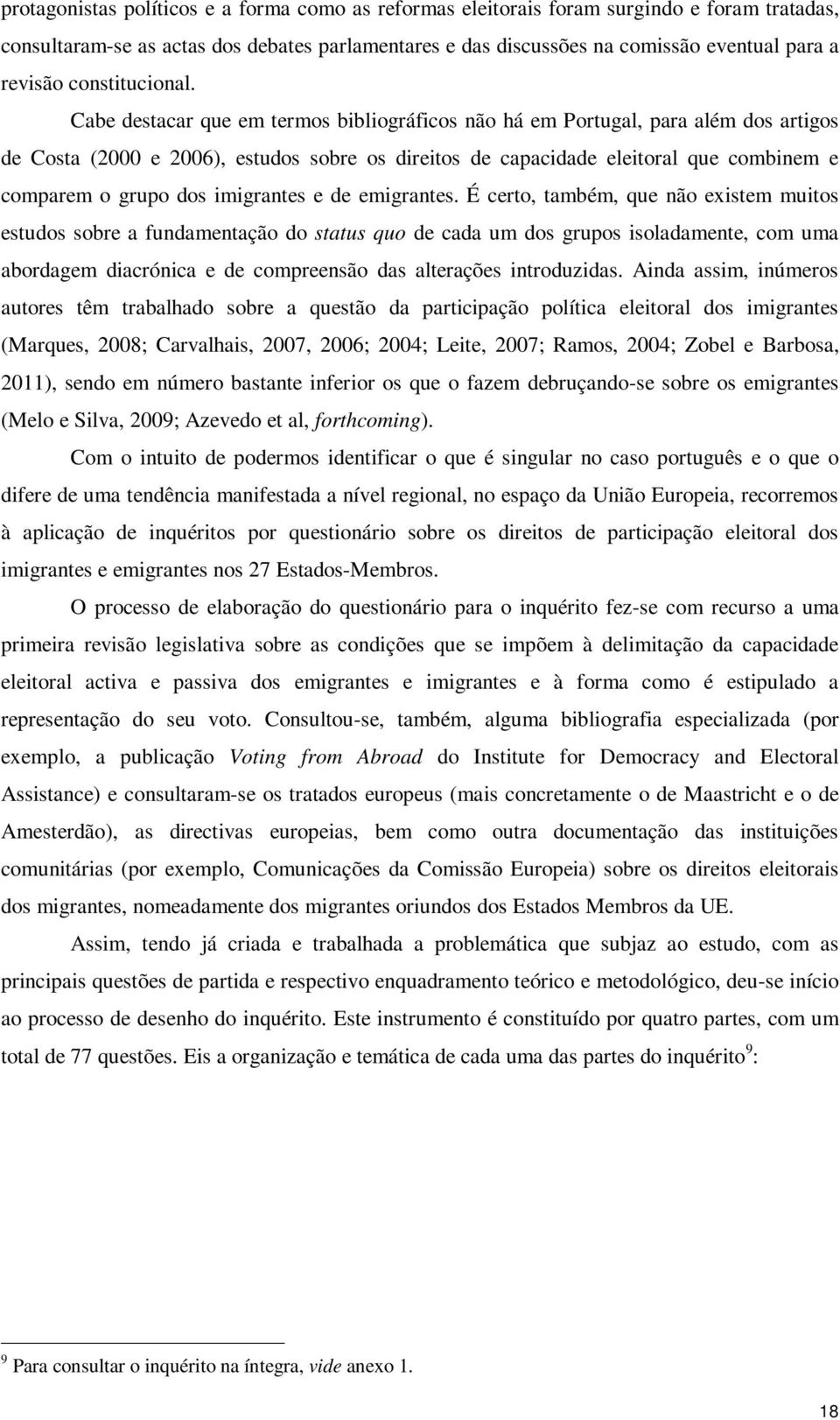 Cabe destacar que em termos bibliográficos não há em Portugal, para além dos artigos de Costa (2000 e 2006), estudos sobre os direitos de capacidade eleitoral que combinem e comparem o grupo dos