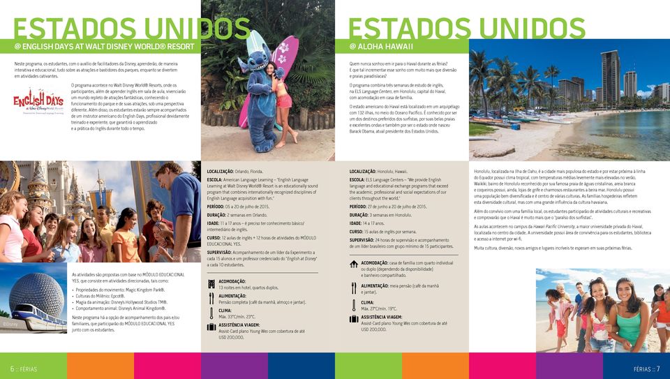 O programa acontece no Walt Disney World Resorts, onde os participantes, além de aprender Inglês em sala de aula, vivenciarão um mundo repleto de atrações fantásticas, conhecendo o funcionamento do