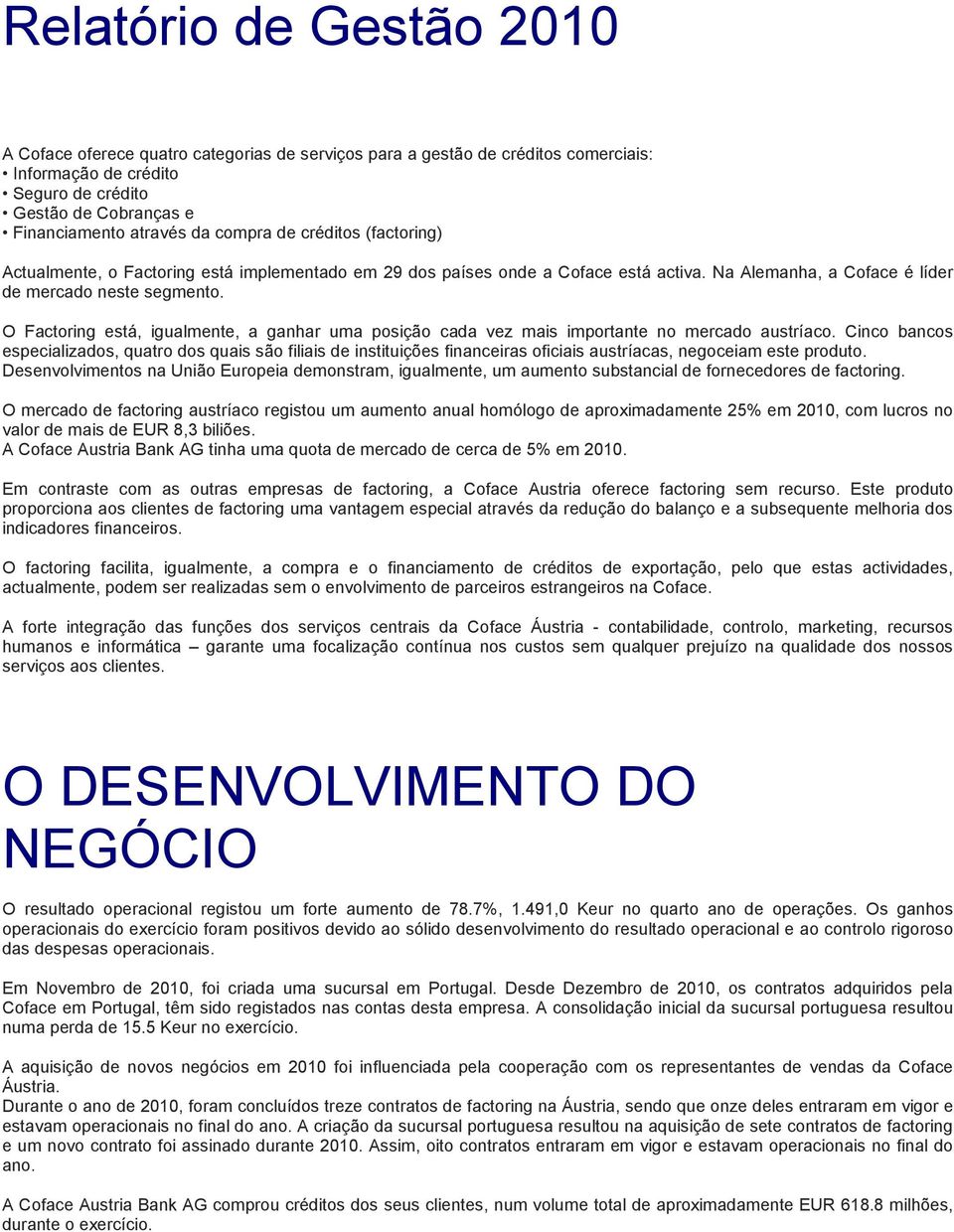 O Factoring está, igualmente, a ganhar uma posição cada vez mais importante no mercado austríaco.