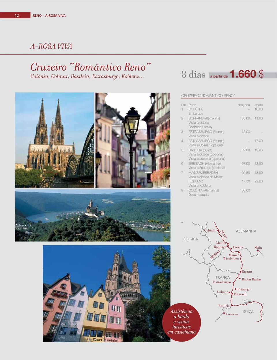 00 19.00 Visita à cidade (opcional) Visita a Lucerna (opcional) 6 BREISACH (Alemanha) 07.00 12.00 Visita a Friburgo (opcional) 7 MAINZ/WIESBADEN 09.30 13.00 Visita à cidade de Mainz KOBLENZ 17.30 22.
