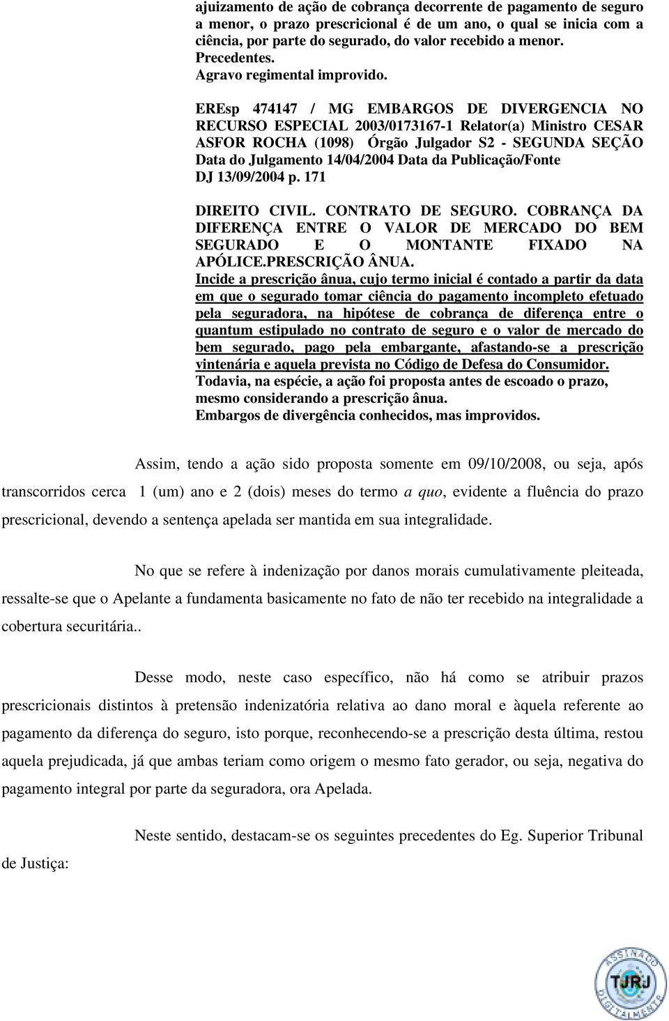 EREsp 474147 / MG EMBARGOS DE DIVERGENCIA NO RECURSO ESPECIAL 2003/0173167-1 Relator(a) Ministro CESAR ASFOR ROCHA (1098) Órgão Julgador S2 - SEGUNDA SEÇÃO Data do Julgamento 14/04/2004 Data da