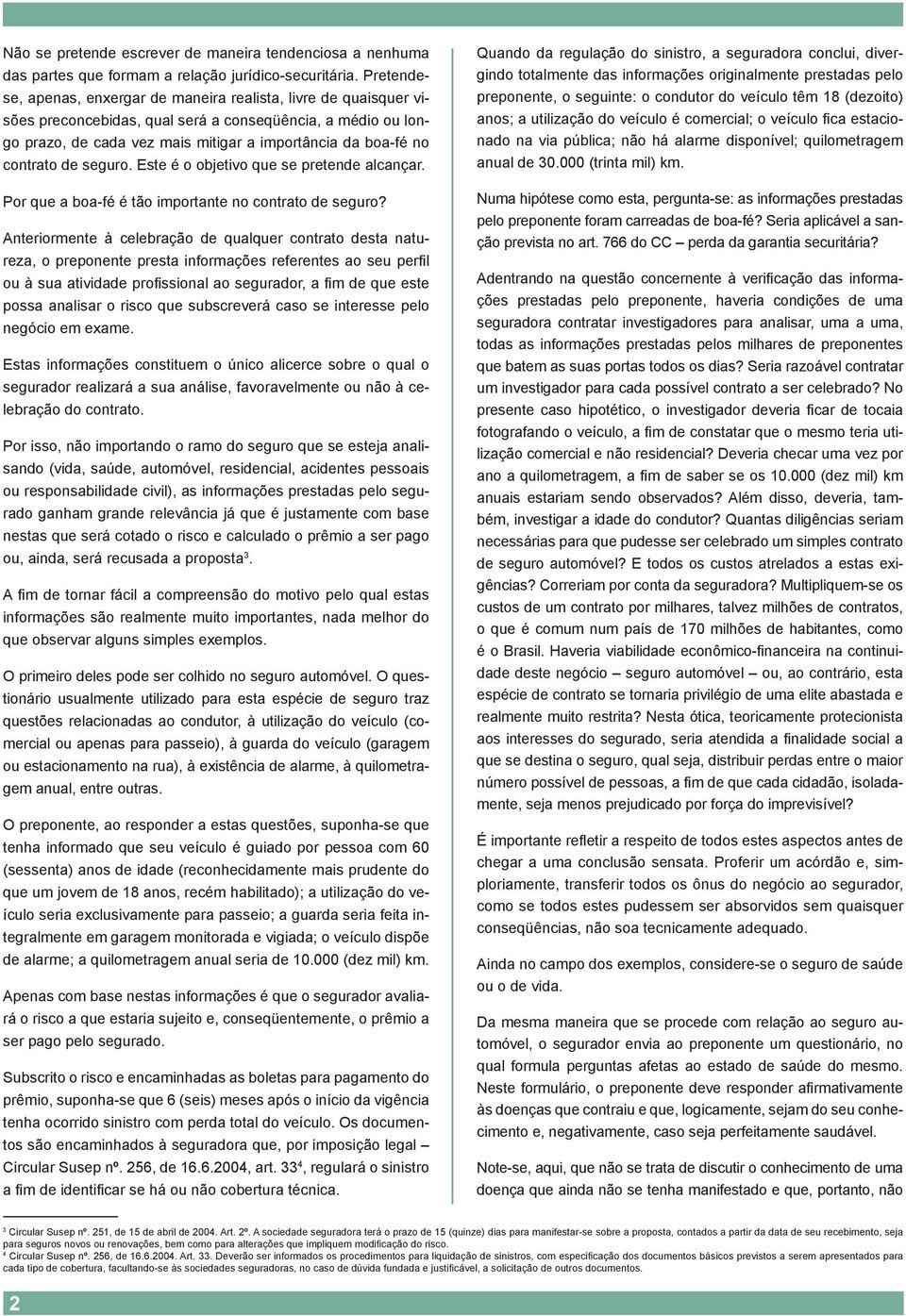 contrato de seguro. Este é o objetivo que se pretende alcançar. Por que a boa-fé é tão importante no contrato de seguro?