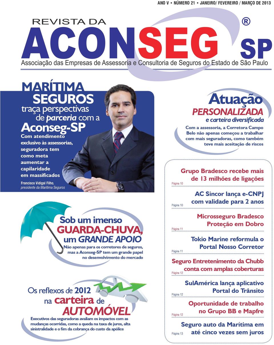 grande papel no desenvolvimento do mercado Os reflexos de 2012 na carteira de AUTOMÓVEL Executivos das seguradoras avaliam os impactos com as mudanças ocorridas, como a queda na taxa de juros, alta